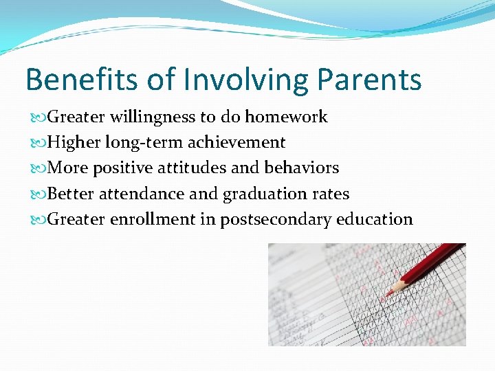 Benefits of Involving Parents Greater willingness to do homework Higher long-term achievement More positive