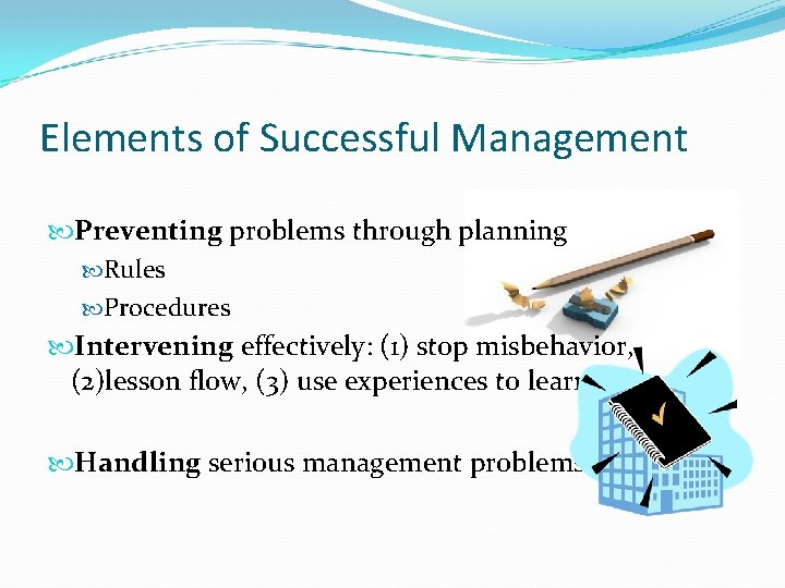 Elements of Successful Management Preventing problems through planning Rules Procedures Intervening effectively: (1) stop