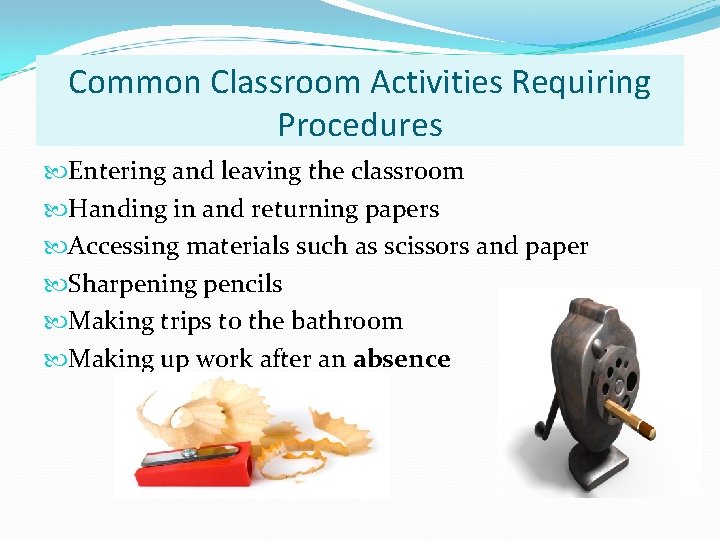 Common Classroom Activities Requiring Procedures Entering and leaving the classroom Handing in and returning