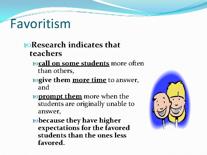 Favoritism Research indicates that teachers call on some students more often than others, give