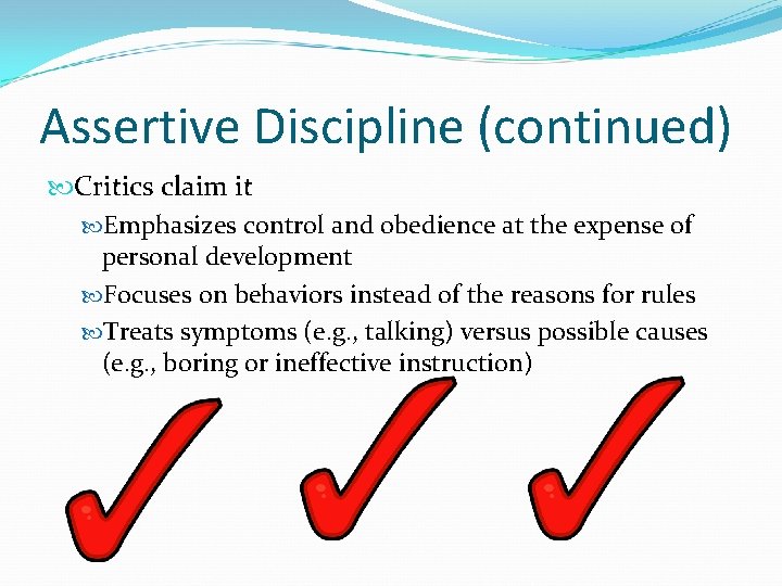 Assertive Discipline (continued) Critics claim it Emphasizes control and obedience at the expense of
