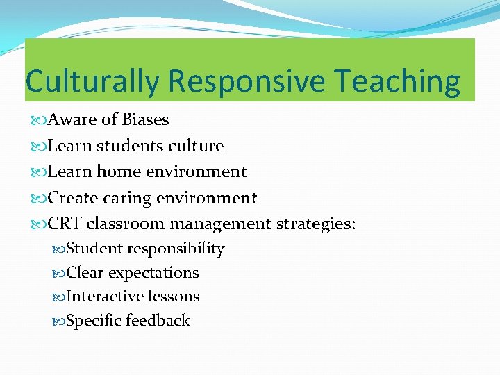 Culturally Responsive Teaching Aware of Biases Learn students culture Learn home environment Create caring