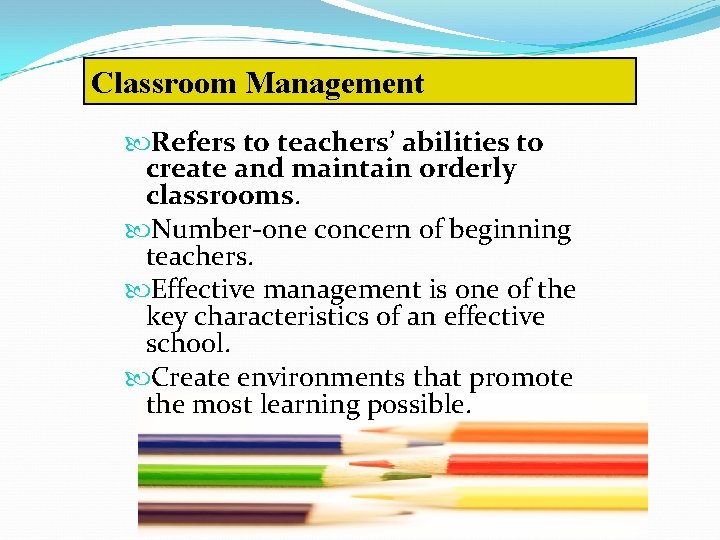 Classroom Management Refers to teachers’ abilities to create and maintain orderly classrooms. Number-one concern