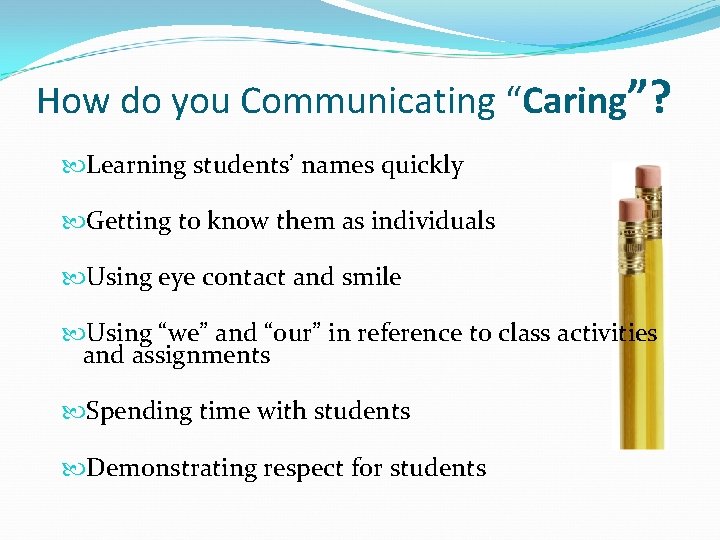 How do you Communicating “Caring”? Learning students’ names quickly Getting to know them as