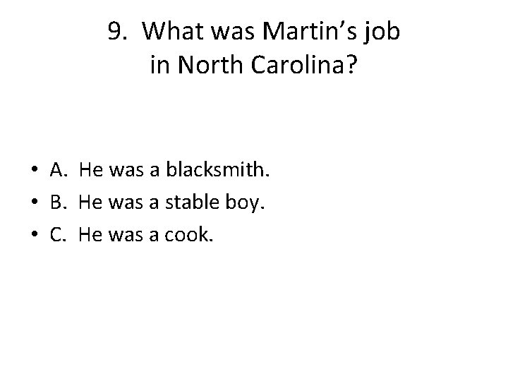 9. What was Martin’s job in North Carolina? • A. He was a blacksmith.