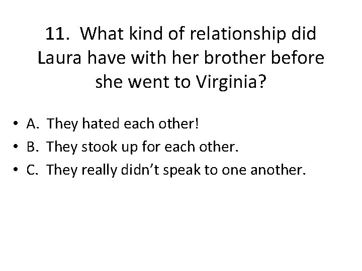 11. What kind of relationship did Laura have with her brother before she went