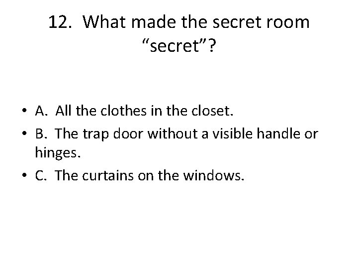 12. What made the secret room “secret”? • A. All the clothes in the
