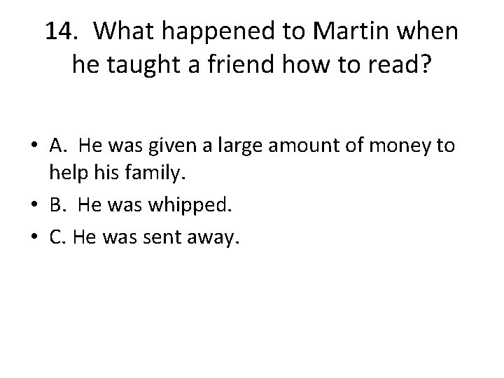 14. What happened to Martin when he taught a friend how to read? •