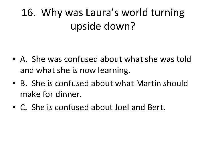 16. Why was Laura’s world turning upside down? • A. She was confused about
