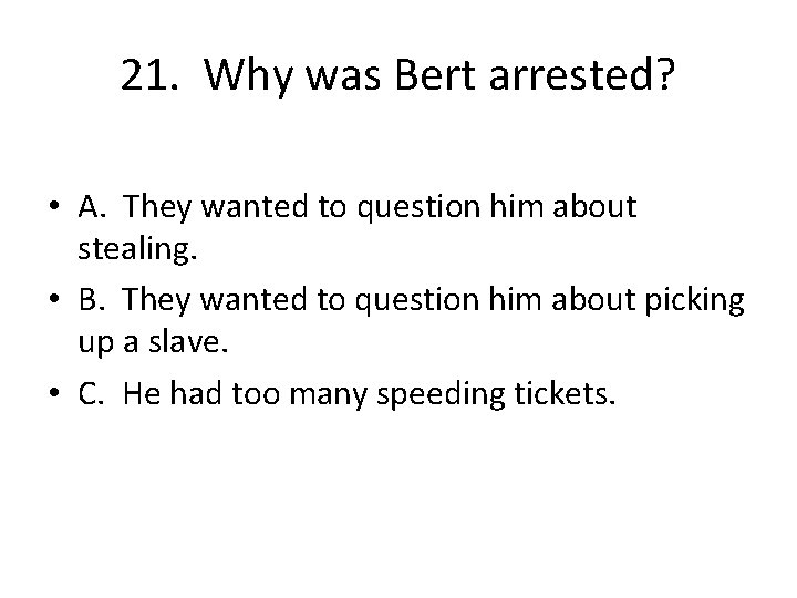 21. Why was Bert arrested? • A. They wanted to question him about stealing.