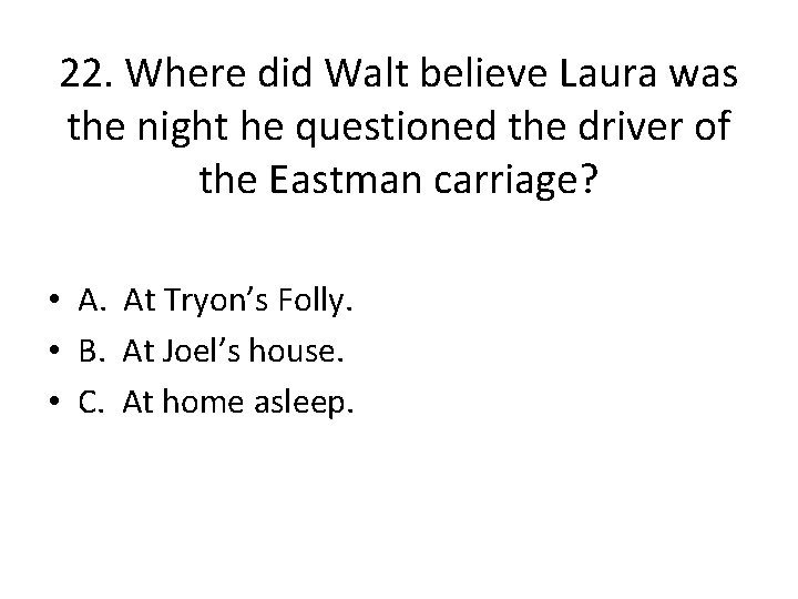 22. Where did Walt believe Laura was the night he questioned the driver of