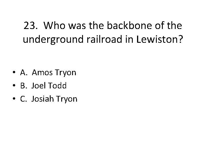 23. Who was the backbone of the underground railroad in Lewiston? • A. Amos