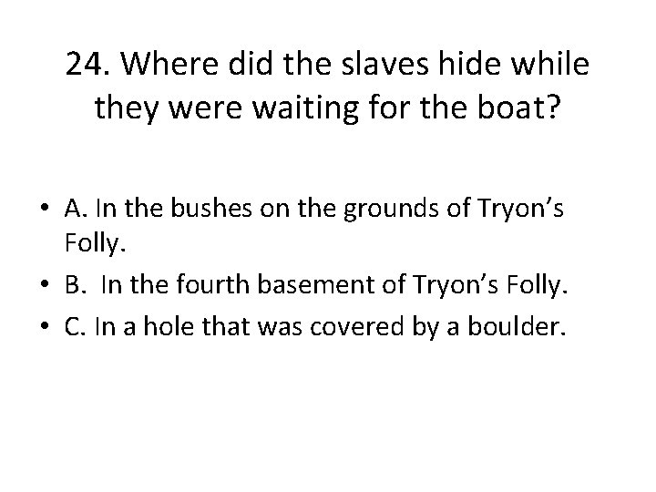 24. Where did the slaves hide while they were waiting for the boat? •