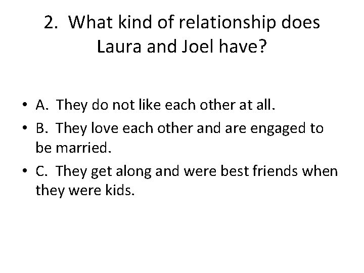 2. What kind of relationship does Laura and Joel have? • A. They do