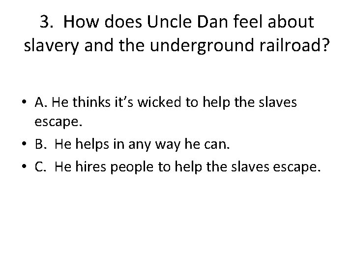 3. How does Uncle Dan feel about slavery and the underground railroad? • A.