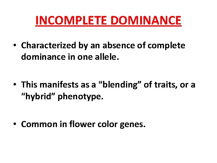 INCOMPLETE DOMINANCE • Characterized by an absence of complete dominance in one allele. •