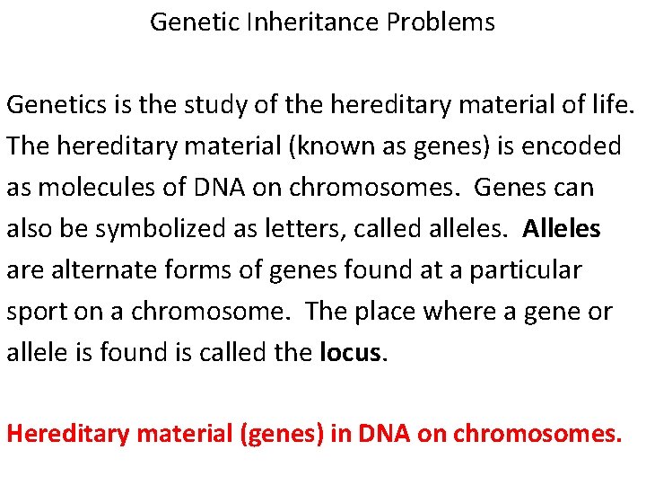 Genetic Inheritance Problems Genetics is the study of the hereditary material of life. The