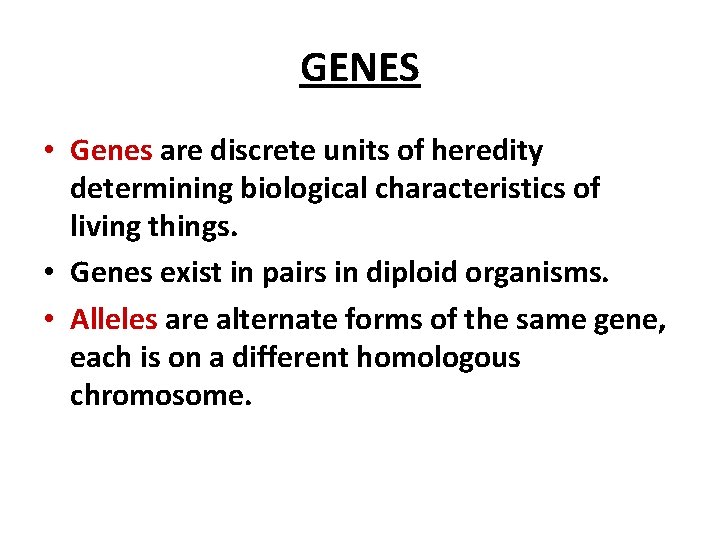 GENES • Genes are discrete units of heredity determining biological characteristics of living things.