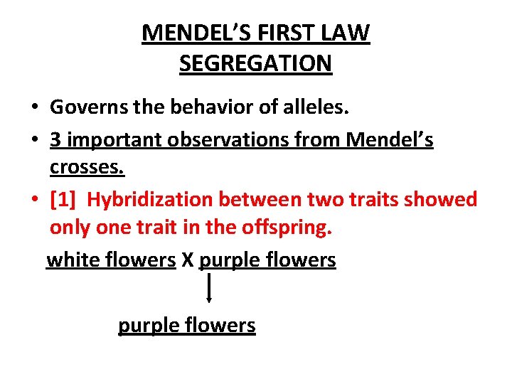 MENDEL’S FIRST LAW SEGREGATION • Governs the behavior of alleles. • 3 important observations