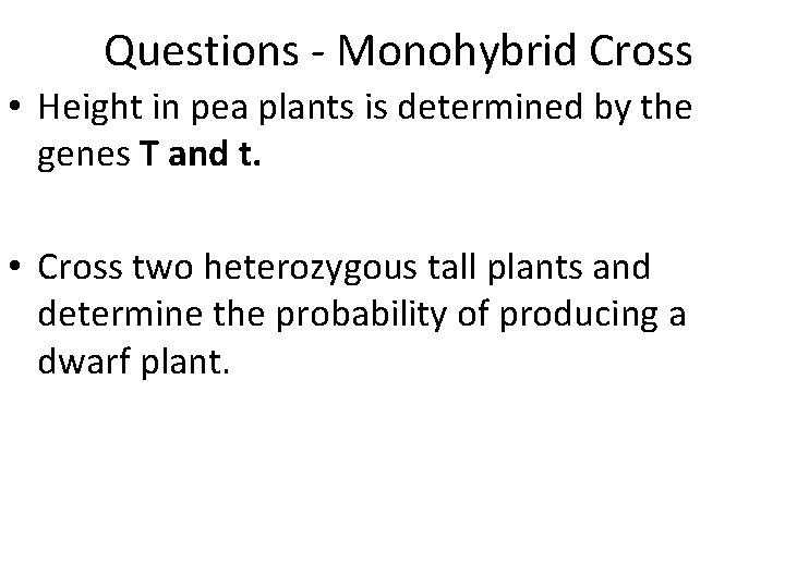 Questions - Monohybrid Cross • Height in pea plants is determined by the genes