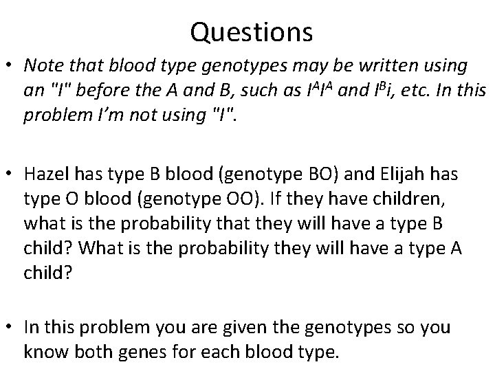 Questions • Note that blood type genotypes may be written using an "I" before