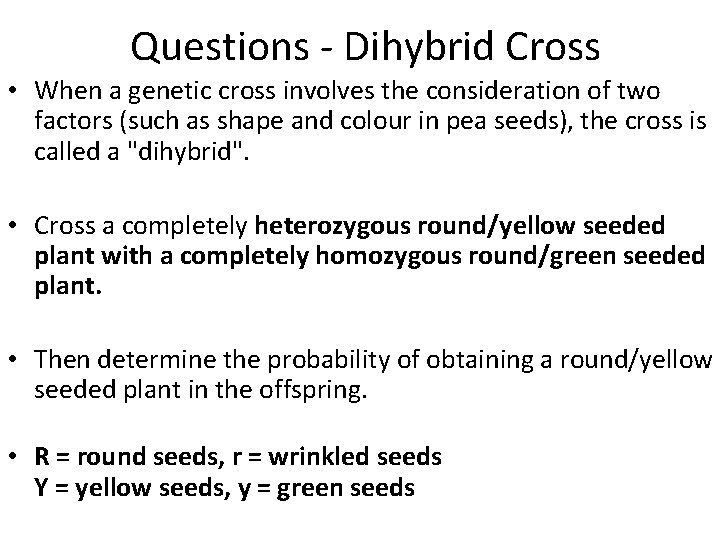 Questions - Dihybrid Cross • When a genetic cross involves the consideration of two
