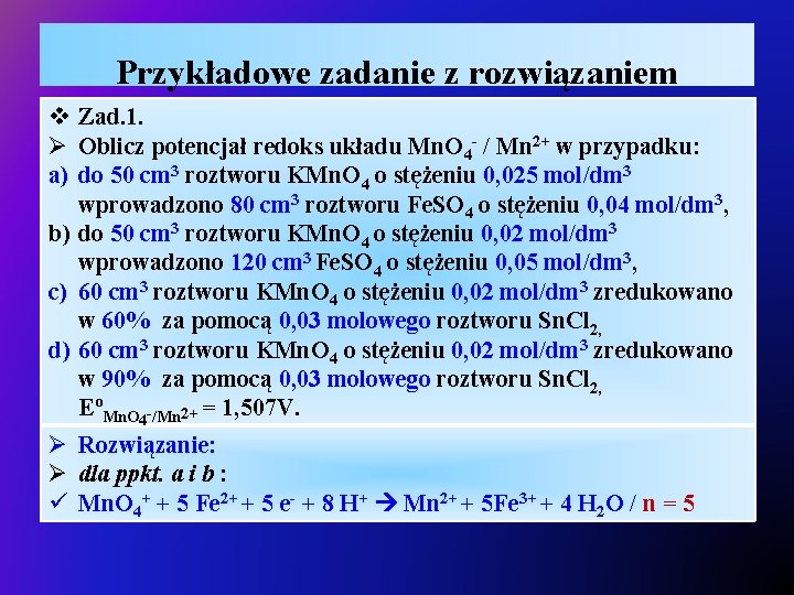 Przykładowe zadanie z rozwiązaniem v Zad. 1. Ø Oblicz potencjał redoks układu Mn. O