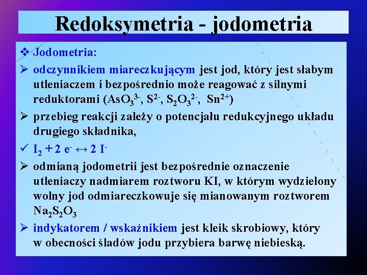 Redoksymetria - jodometria v Jodometria: Ø odczynnikiem miareczkującym jest jod, który jest słabym utleniaczem