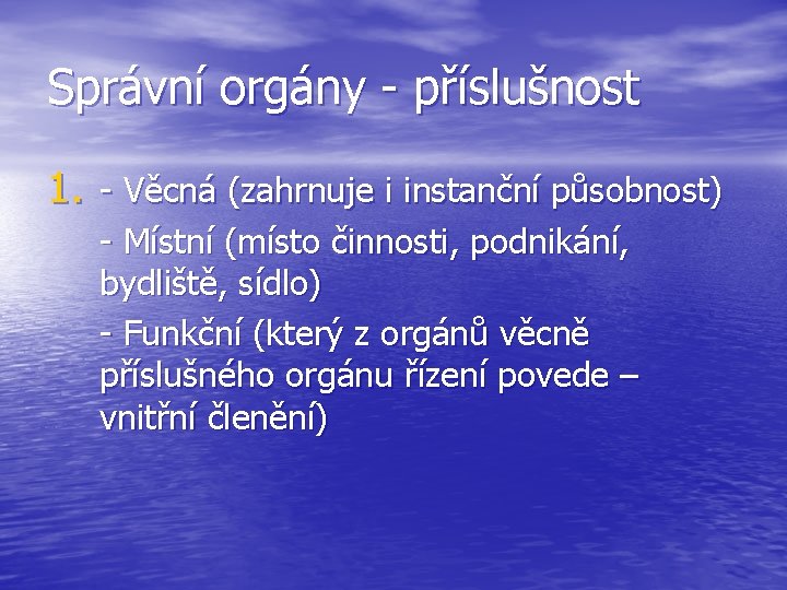 Správní orgány - příslušnost 1. - Věcná (zahrnuje i instanční působnost) - Místní (místo