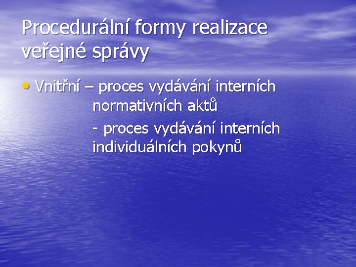 Procedurální formy realizace veřejné správy • Vnitřní – proces vydávání interních normativních aktů -