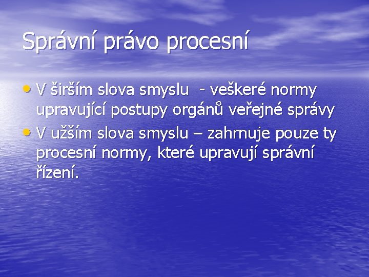 Správní právo procesní • V širším slova smyslu - veškeré normy upravující postupy orgánů