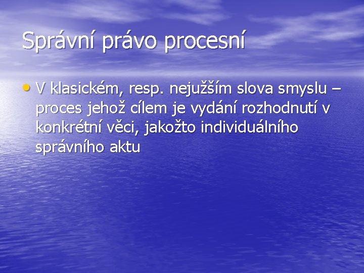 Správní právo procesní • V klasickém, resp. nejužším slova smyslu – proces jehož cílem