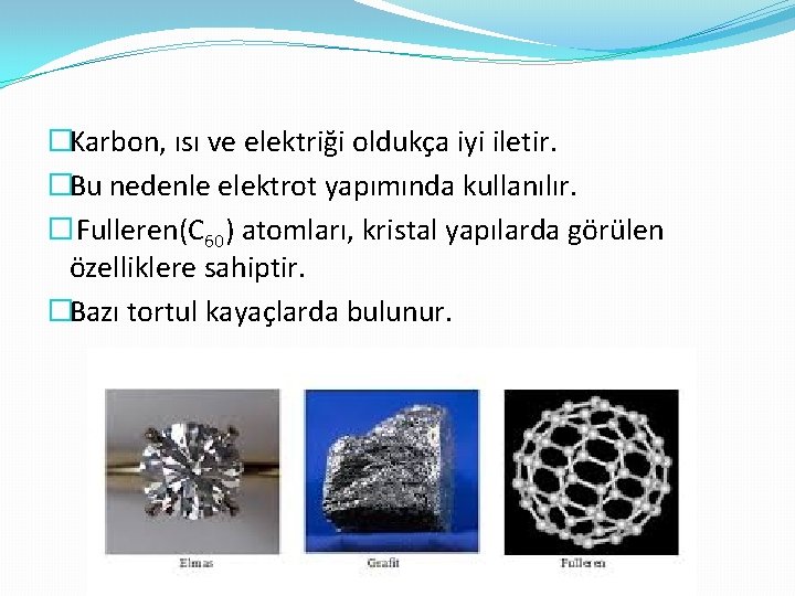 �Karbon, ısı ve elektriği oldukça iyi iletir. �Bu nedenle elektrot yapımında kullanılır. � Fulleren(C