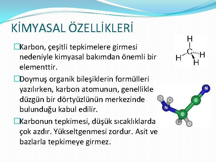 KİMYASAL ÖZELLİKLERİ �Karbon, çeşitli tepkimelere girmesi nedeniyle kimyasal bakımdan önemli bir elementtir. �Doymuş organik