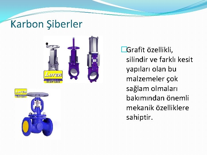 Karbon Şiberler �Grafit özellikli, silindir ve farklı kesit yapıları olan bu malzemeler çok sağlam