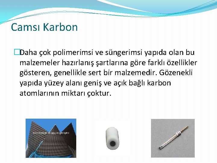Camsı Karbon �Daha çok polimerimsi ve süngerimsi yapıda olan bu malzemeler hazırlanış şartlarına göre
