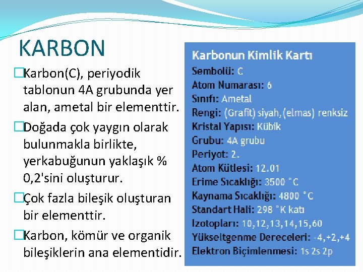 KARBON �Karbon(C), periyodik tablonun 4 A grubunda yer alan, ametal bir elementtir. �Doğada çok