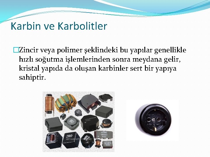 Karbin ve Karbolitler �Zincir veya polimer şeklindeki bu yapılar genellikle hızlı soğutma işlemlerinden sonra