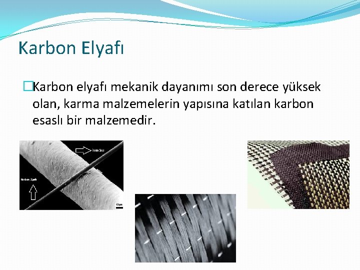 Karbon Elyafı �Karbon elyafı mekanik dayanımı son derece yüksek olan, karma malzemelerin yapısına katılan