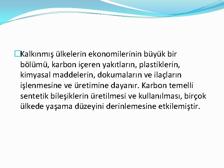 �Kalkınmış ülkelerin ekonomilerinin büyük bir bölümü, karbon içeren yakıtların, plastiklerin, kimyasal maddelerin, dokumaların ve