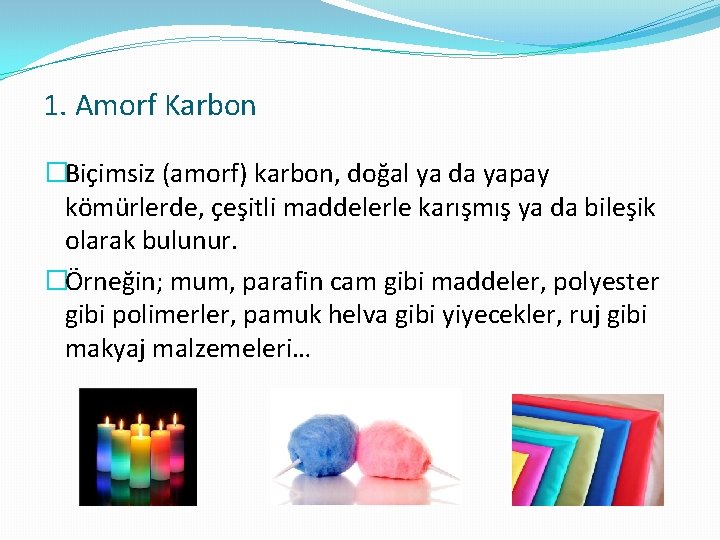  1. Amorf Karbon �Biçimsiz (amorf) karbon, doğal ya da yapay kömürlerde, çeşitli maddelerle