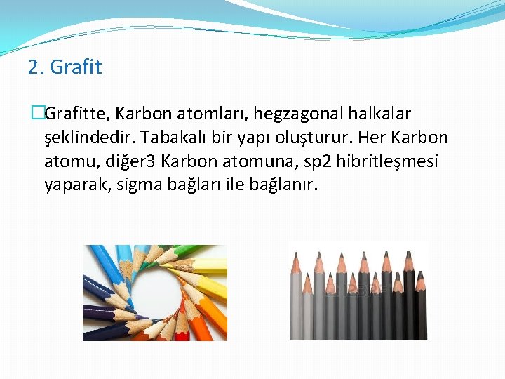 2. Grafit �Grafitte, Karbon atomları, hegzagonal halkalar şeklindedir. Tabakalı bir yapı oluşturur. Her Karbon