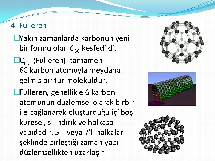 4. Fulleren �Yakın zamanlarda karbonun yeni bir formu olan C 60 keşfedildi. �C 60