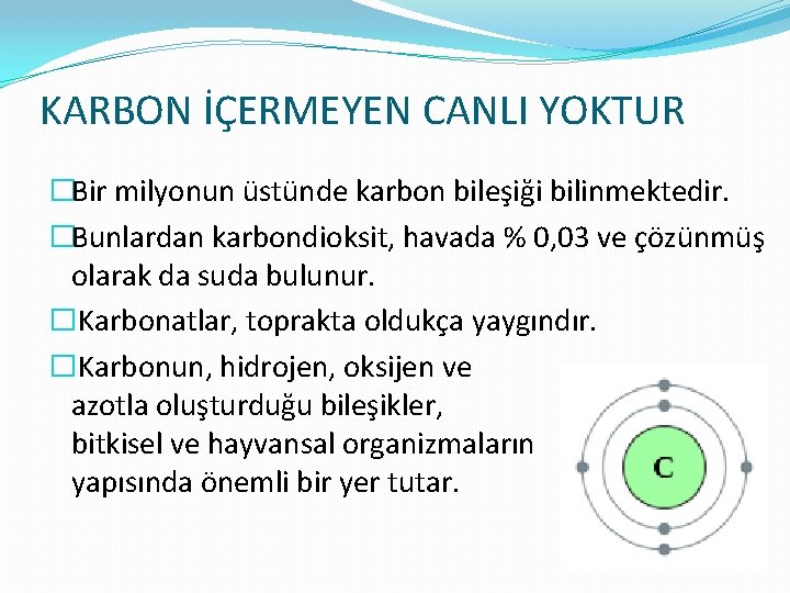 KARBON İÇERMEYEN CANLI YOKTUR �Bir milyonun üstünde karbon bileşiği bilinmektedir. �Bunlardan karbondioksit, havada %