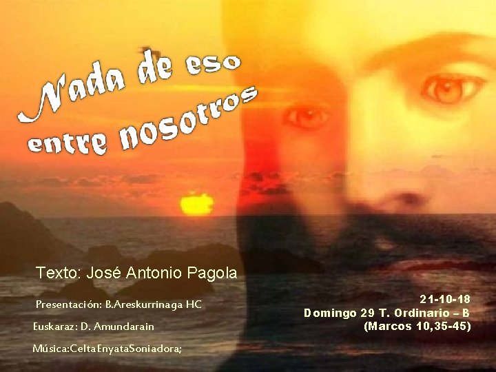 Texto: José Antonio Pagola Presentación: B. Areskurrinaga HC Euskaraz: D. Amundarain Música: Celta. Enyata.