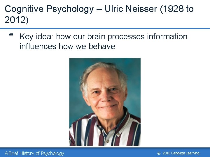 Cognitive Psychology – Ulric Neisser (1928 to 2012) } Key idea: how our brain