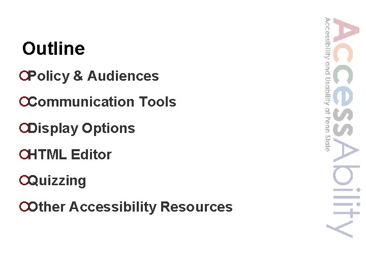 Outline ¡Policy & Audiences ¡Communication Tools ¡Display Options ¡HTML Editor ¡Quizzing ¡Other Accessibility Resources
