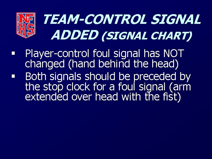 TEAM-CONTROL SIGNAL ADDED (SIGNAL CHART) § Player-control foul signal has NOT changed (hand behind