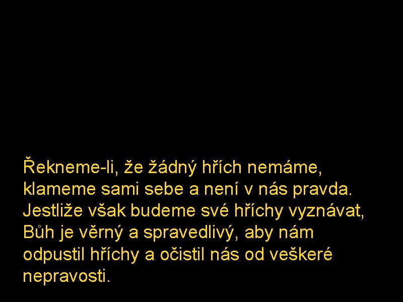 Řekneme-li, že žádný hřích nemáme, klameme sami sebe a není v nás pravda. Jestliže