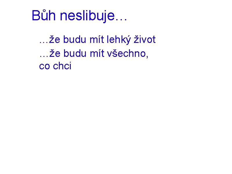 Bůh neslibuje… …že budu mít lehký život …že budu mít všechno, co chci 